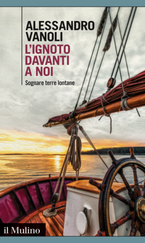 "L'ignoto davanti a noi. Sognare terre lontane" di Alessandro Vanoli