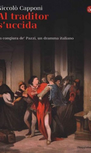 Niccolò Capponi:"Al traditor s'uccida"editrice il Saggiatore.