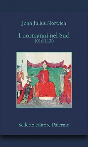 John Julius Norwich “I normanni nel Sud. 1016-1130” Sellerio editore