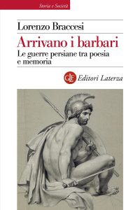 Lorenzo Braccesi – Arrivano i barbari. Le guerre persiane tra poesia e memoria