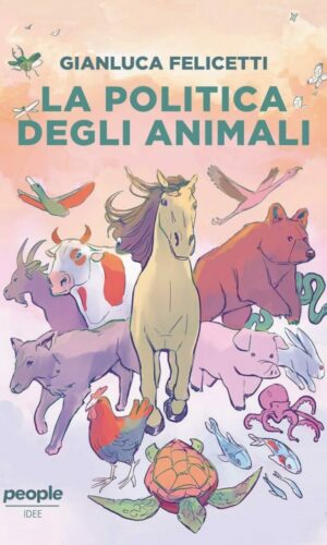 Gianluca Felicetti la politica degli animali- Editore People