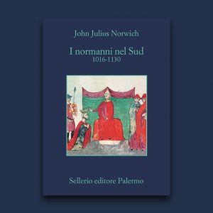 John Julius Norwich “I normanni nel Sud. 1016-1130” Sellerio editore