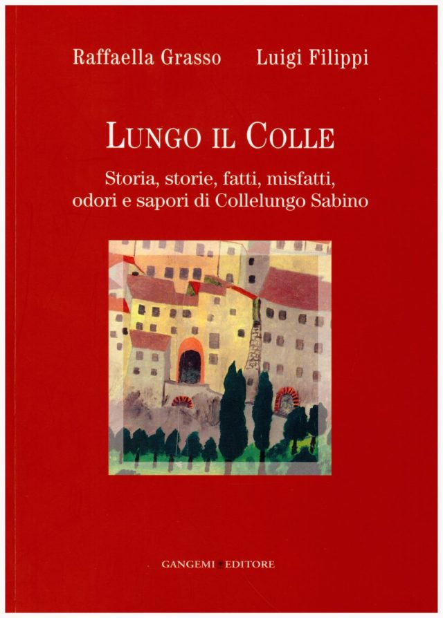 Raffaella Grasso- Luigi Filippi-Lungo il colle: Storia, storie, fatti, misfatti, odori e sapori di Collelungo Sabino