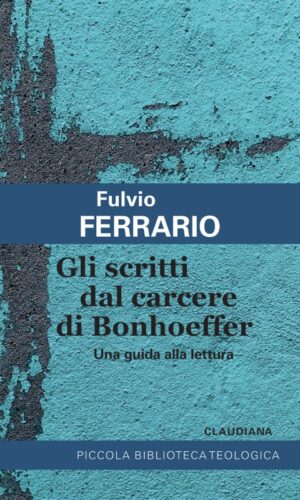 Fulvio Ferrario-Gli scritti dal carcere di Bonhoeffer-